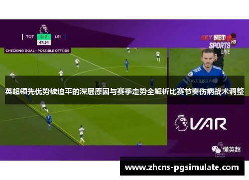 英超领先优势被追平的深层原因与赛季走势全解析比赛节奏伤病战术调整