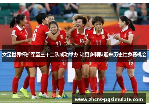 女足世界杯扩军至三十二队成功举办 让更多弱队迎来历史性参赛机会